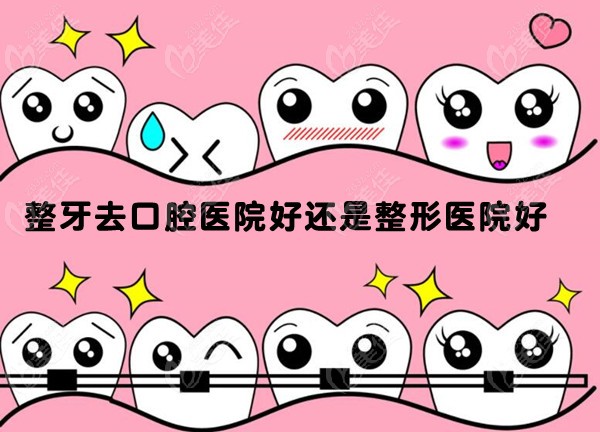 整牙去口腔医院好还是整形医院好