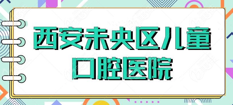 西安未央区儿童口腔哪家好