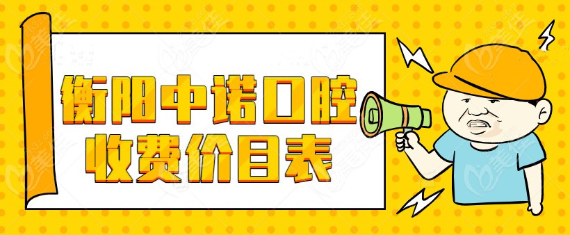 衡阳中诺口腔收费价目表2023