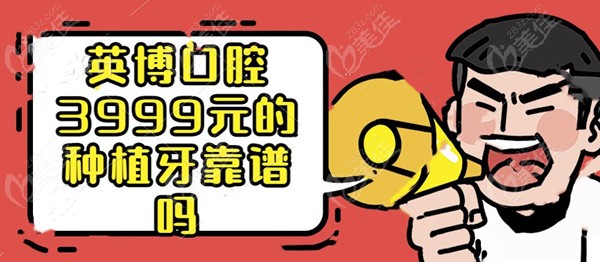 英博口腔3999元的种植牙靠谱吗