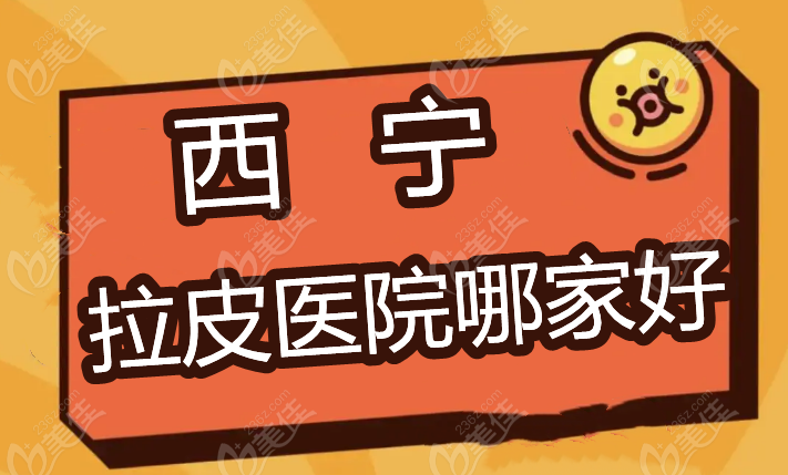 西宁拉皮医院哪家好 西宁拉皮医院哪家好