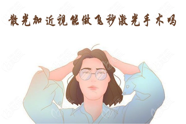 散光加近视能做飞秒激光手术吗
