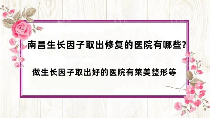 南昌生長(zhǎng)因子取出修復(fù)的醫(yī)院有哪些