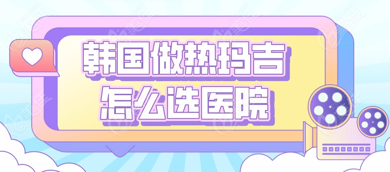 韩国做热玛吉怎么选医院