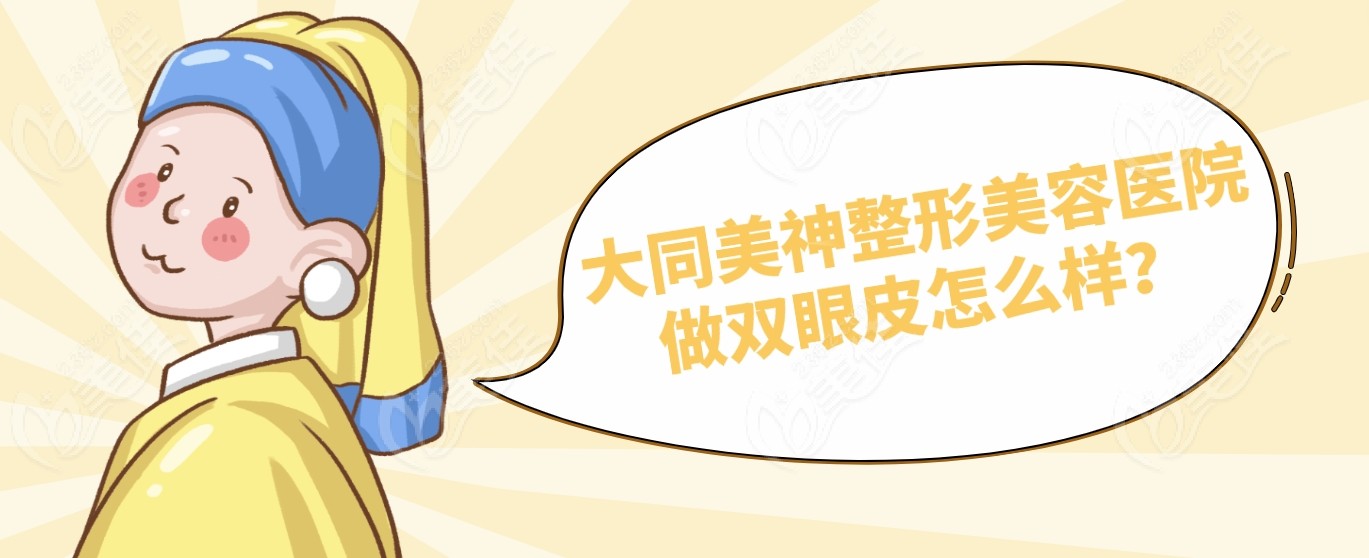 大同美神整形美容醫院做雙眼皮怎么樣？