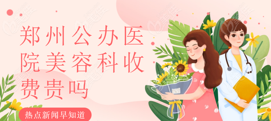 郑州公办医院美容科收费贵