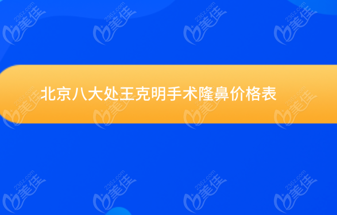 2024北京八大处王克明手术隆鼻价格表新版（美佳网）