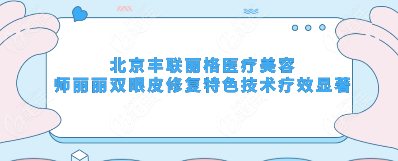 北京豐聯麗格醫療美容師麗麗雙眼皮修復特色技術療效顯著