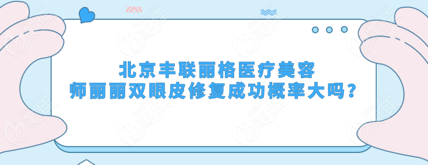 北京豐聯麗格醫療美容師麗麗雙眼皮修復成功概率大嗎？