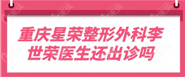 重庆星荣整形外科李世荣医生还出诊吗
