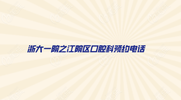 浙大一院之江院区口腔科预约电话及其他预约方式美佳网