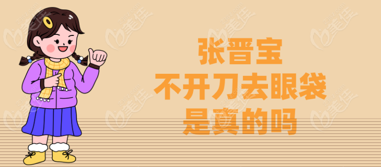 张晋宝不开刀去眼袋是真的吗
