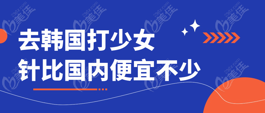 去韓國打少女針比國內(nèi)便宜不少