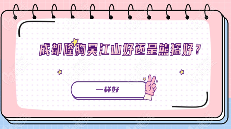 成都隆胸吴江山好还是熊猛好？