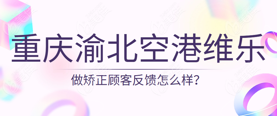 重庆渝北空港维乐口腔做矫正怎么样？