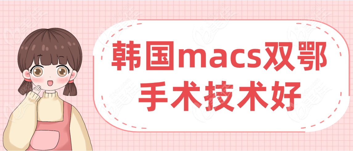 如果注重韩国做双鄂手术技术的话：选择韩国macs比较好