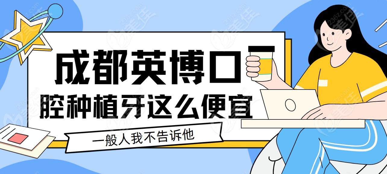 成都英博口腔种植牙怎么这么便宜