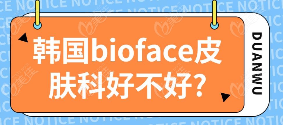 韩国bioface皮肤科好不好?