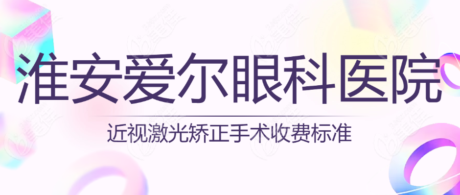 淮安爱尔眼科医院近视激光矫正手术收费标准