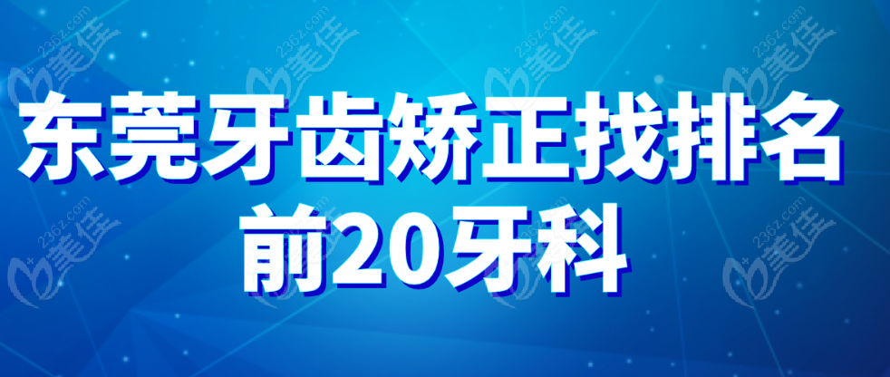 东莞牙齿矫正找排名前20牙科