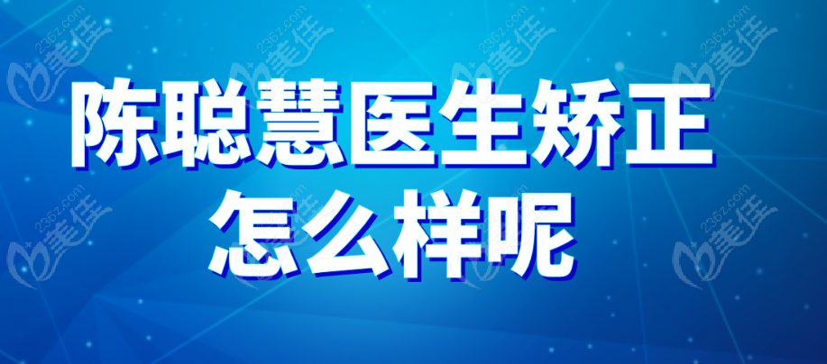 陈聪慧医生矫正怎么样呢