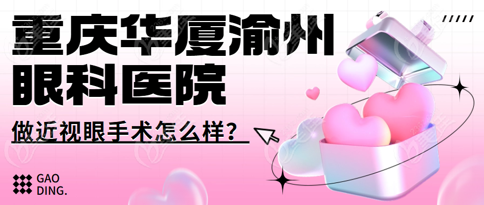 重庆华厦渝州眼科医院做近视眼手术怎么样？