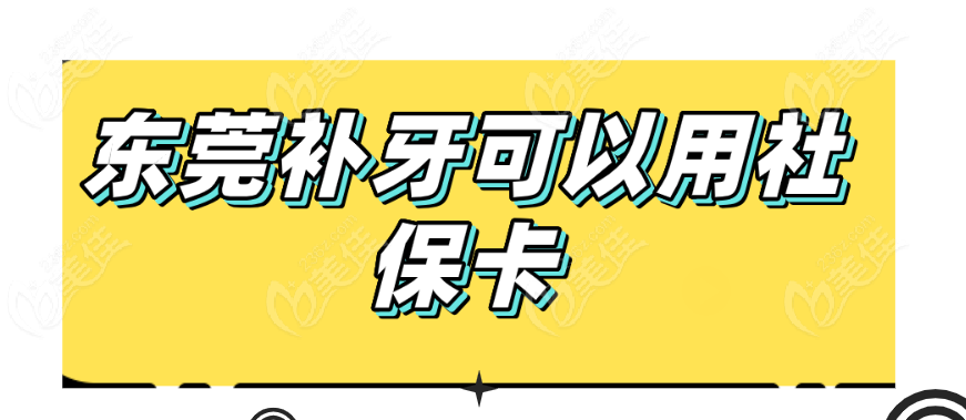  东莞补牙可以用社保卡