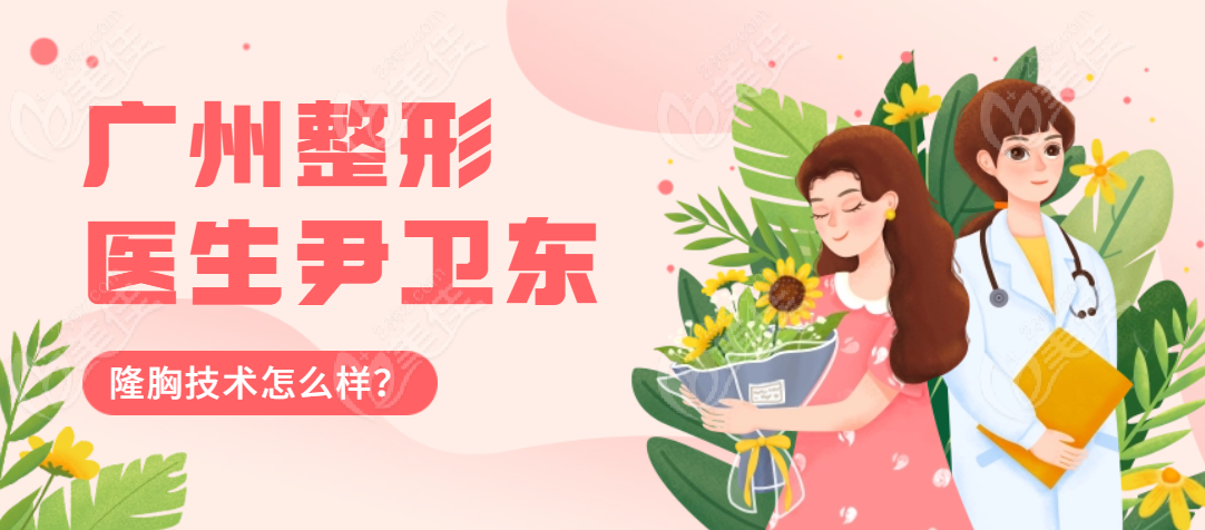 广州整形医生尹卫东隆胸技术怎么样？