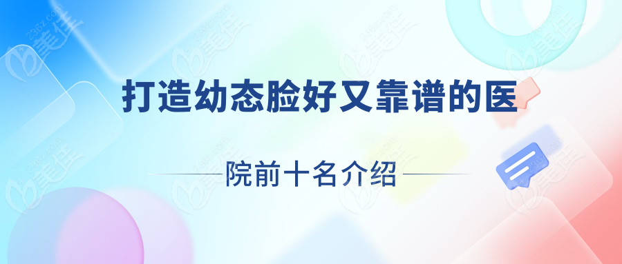 打造幼态脸好又靠谱的医院前十名介绍 m.236z.com