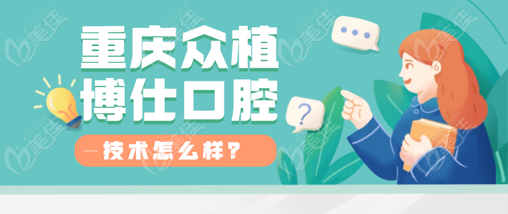 重庆众植博仕口腔技术怎么样？