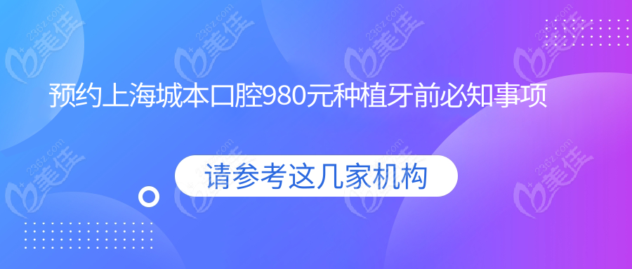 预约<!--<i data=20240703-sp></i>-->城本口腔980元种植牙前必知事项