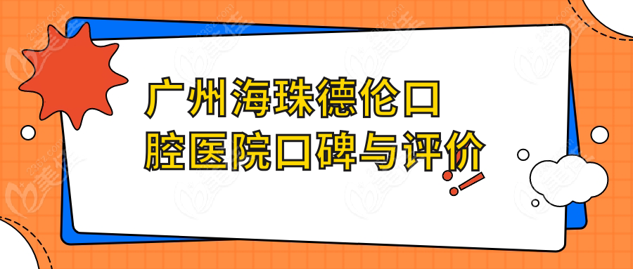 广州海珠德伦口腔医院口碑与评价