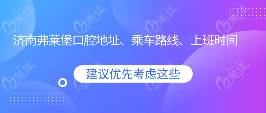 济南弗莱堡口腔地址、乘车路线、上班时间