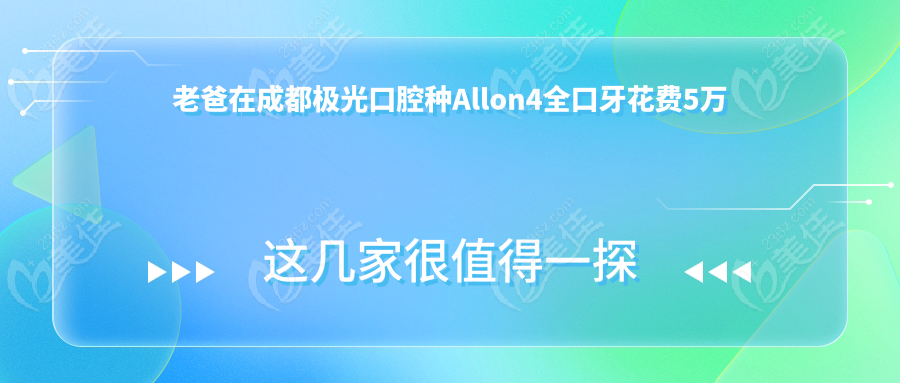 老爸在成都极光口腔种Allon4全口牙花费5万
