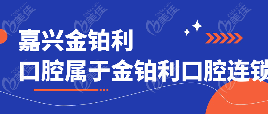 嘉兴金铂利口腔属于金铂利口腔连锁