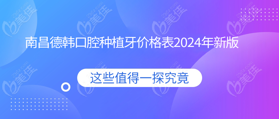 南昌德韓口腔種植牙價格表2024年新版