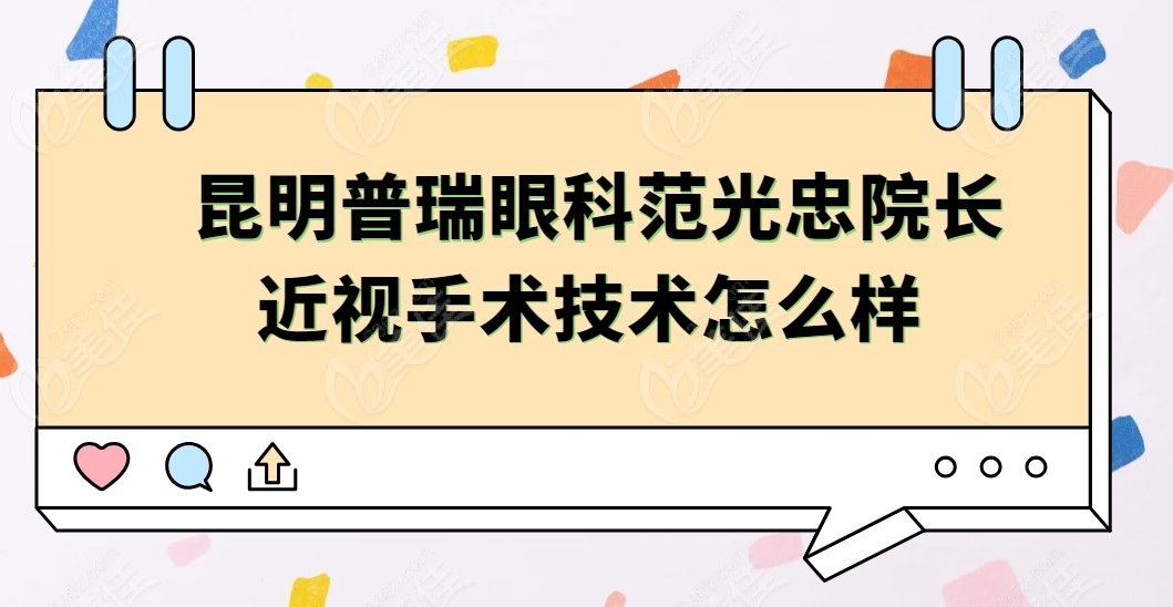 昆明普瑞眼科范光忠院长近视手术技术怎么样