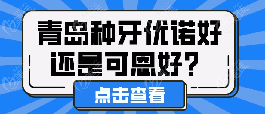 青岛种牙优诺好还是可恩好m.236z.com