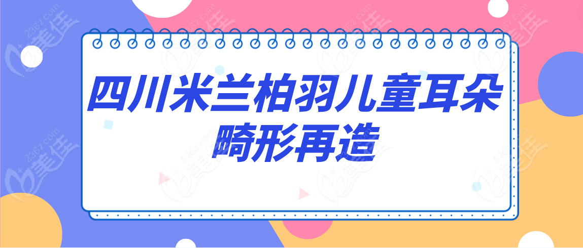 四川米兰柏羽儿童耳朵畸形再造真人实例