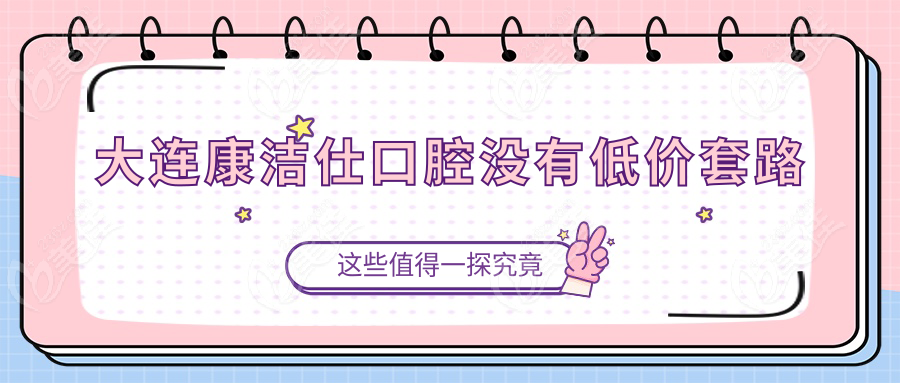 大连康洁仕口腔没有低价套路