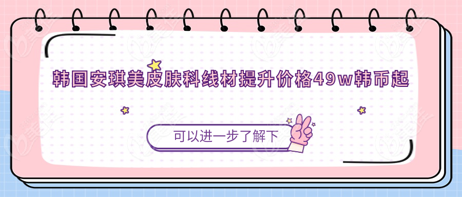 韓國安琪美皮膚科線材提升價(jià)格49w韓幣起