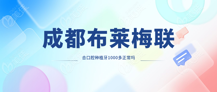 成都布莱梅联合口腔种植牙1000多正常吗