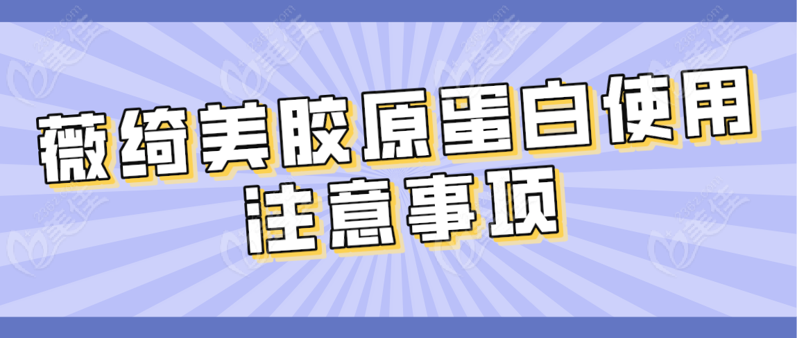 薇绮美胶原蛋白使用注意事项