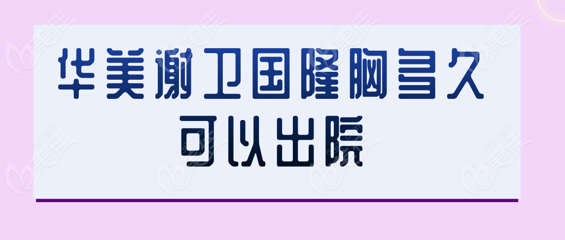 华美谢卫国隆胸多久可以出院