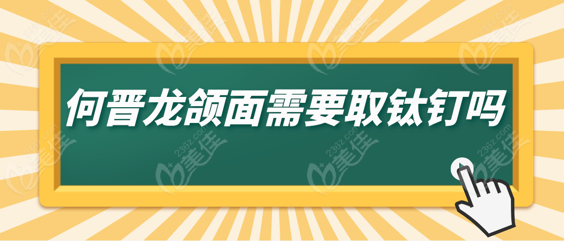 何晋龙颌面需要取钛钉吗 何晋龙颌面需要取钛钉吗