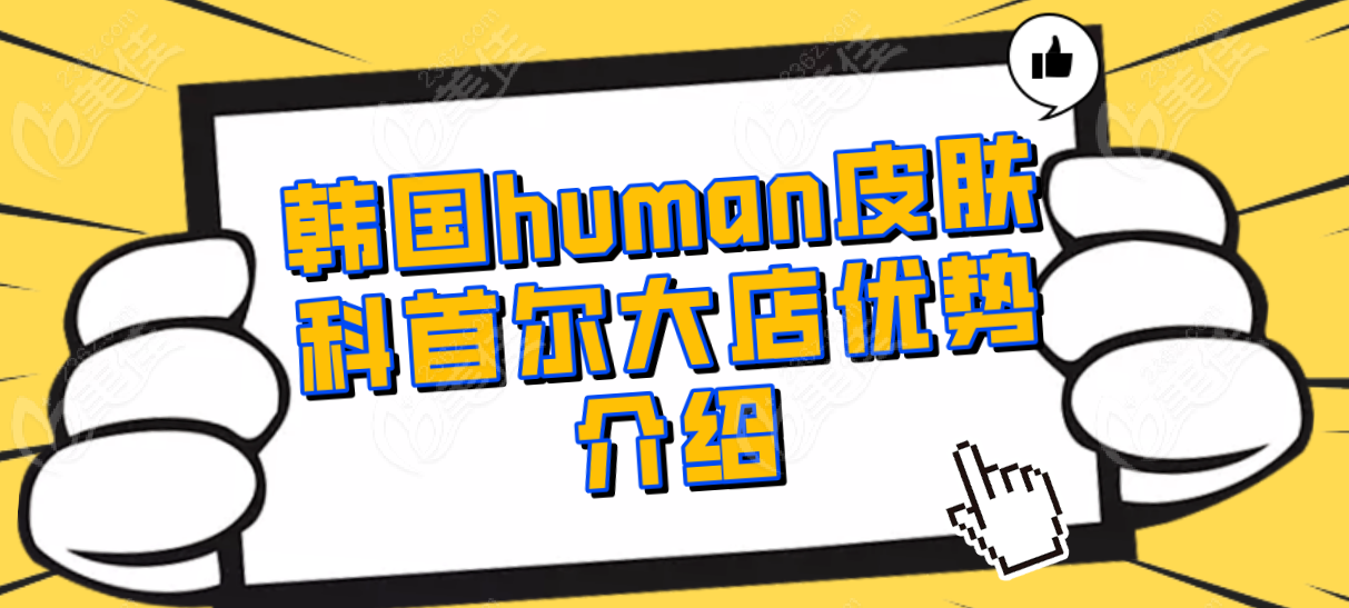 韩国human皮肤科首尔大店优势