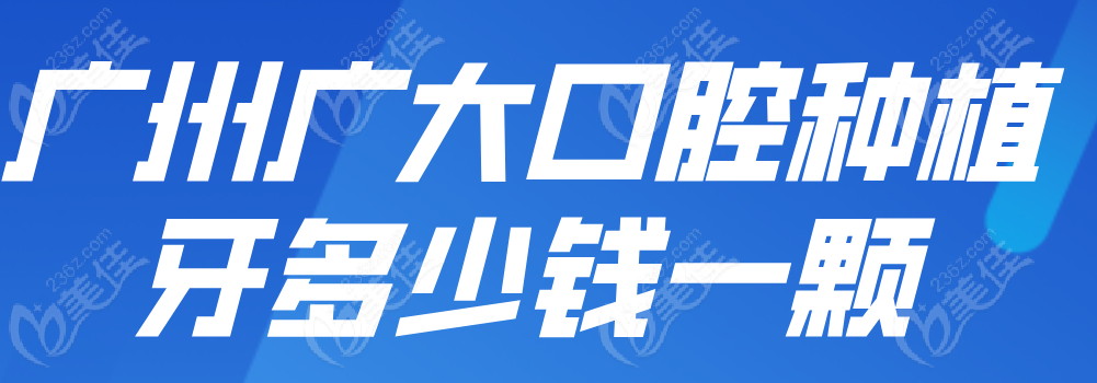 广州广大种植牙价格www.236z.com