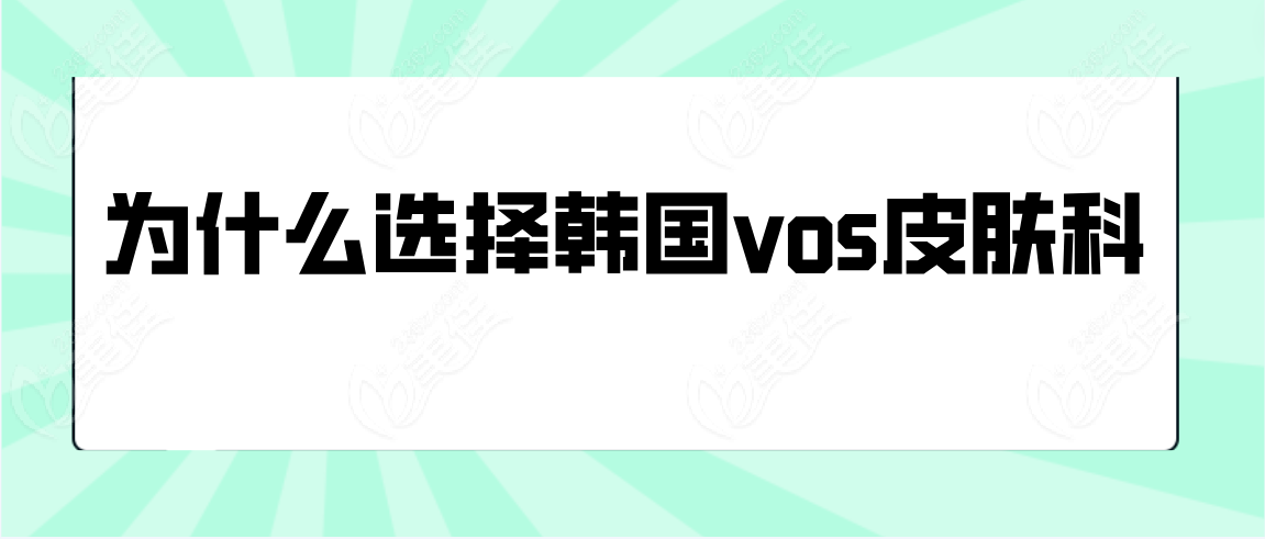 选择韩国vos皮肤科的原因