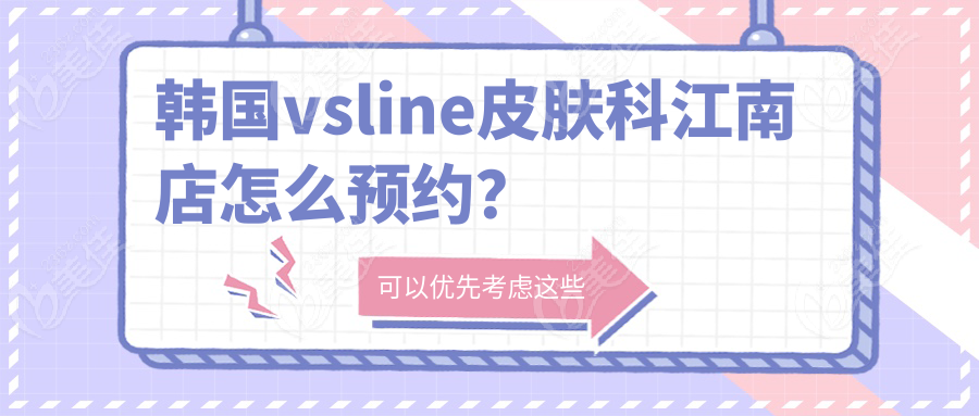 韩国vsline皮肤科江南店怎么预约？