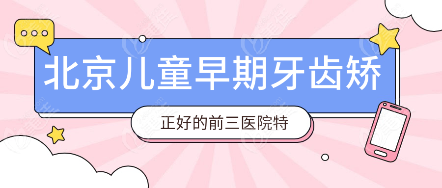 北京儿童早期牙齿矫正好的前三医院特色优势
